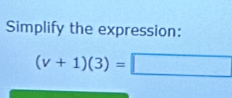 Simplify the expression:
(v+1)(3)=□