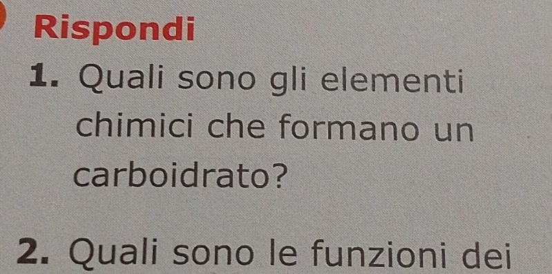 Rispondi 
1. Quali sono gli elementi 
chimici che formano un 
carboidrato? 
2. Quali sono le funzioni dei