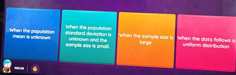 When the population
When the population standard deviation is When the sample size is When the data follows a
mean is unknown unknown and the large uniform distribution
sample size is small.
RIZCAB