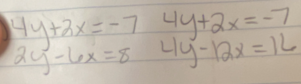 4y+2x=-7
4y+2x=-7 4y-12x=16
2y-6x=8