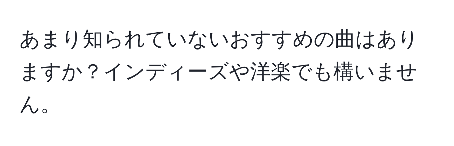 あまり知られていないおすすめの曲はありますか？インディーズや洋楽でも構いません。