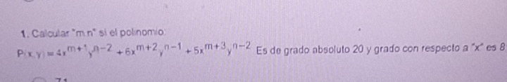 Calcular "m n° si el polínomio
P(x,y)=4x^(m+1)y^(n-2)+6x^(m+2)y^(n-1)+5x^(m+3)y^(n-2) Es de grado absoluto 20 y grado con respecto a "x" es 8
7 1