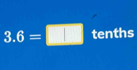 3.6=□°A°= □ /□   tenths