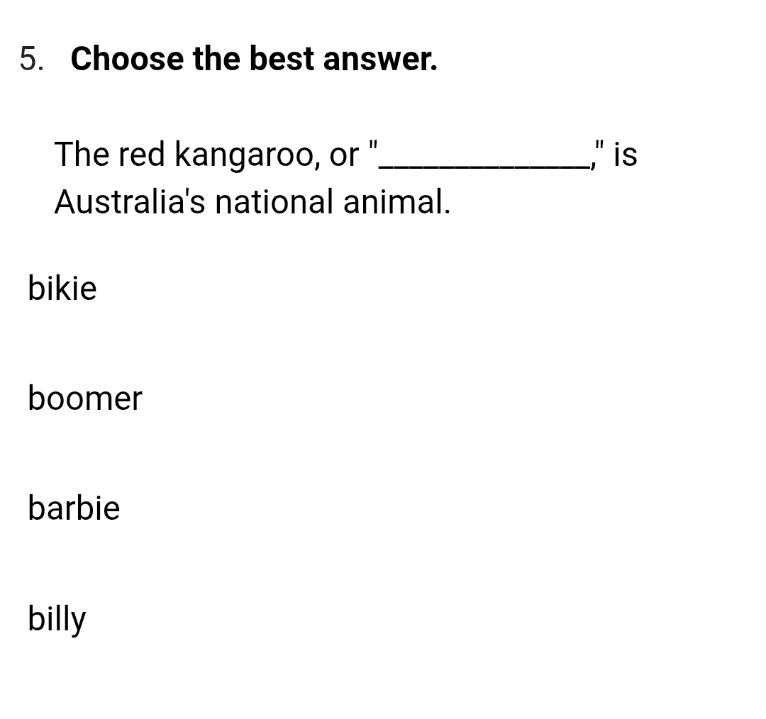 Choose the best answer.
The red kangaroo, or "_ ," is
Australia's national animal.
bikie
boomer
barbie
billy