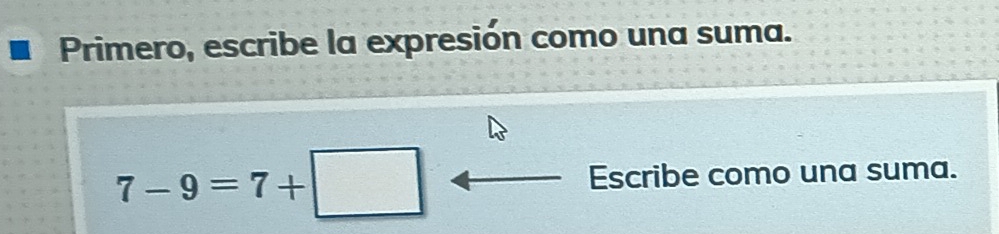 Primero, escribe la expresión como una suma.
7-9=7+□ Escribe como una suma.