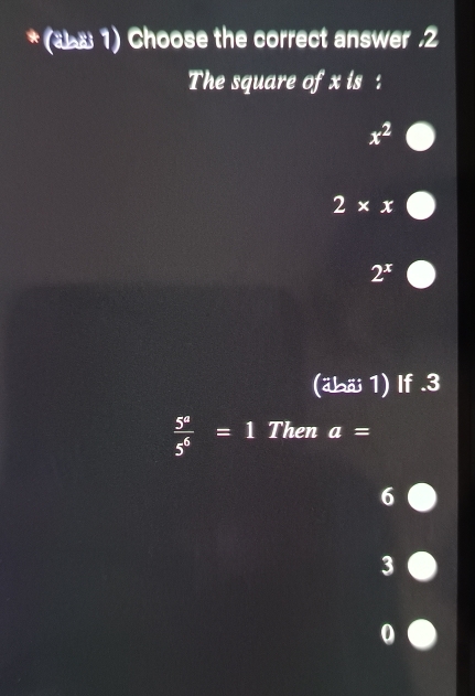 ( 1) Choose the correct answer .2
The square of x is :
x^2
2* x
2^x
(äbä; 1) If.3
 5^a/5^6 =1 Then a=
3