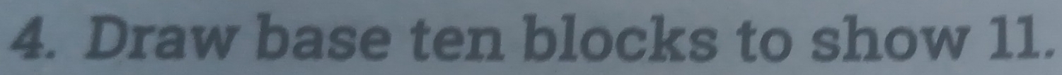 Draw base ten blocks to show 11.