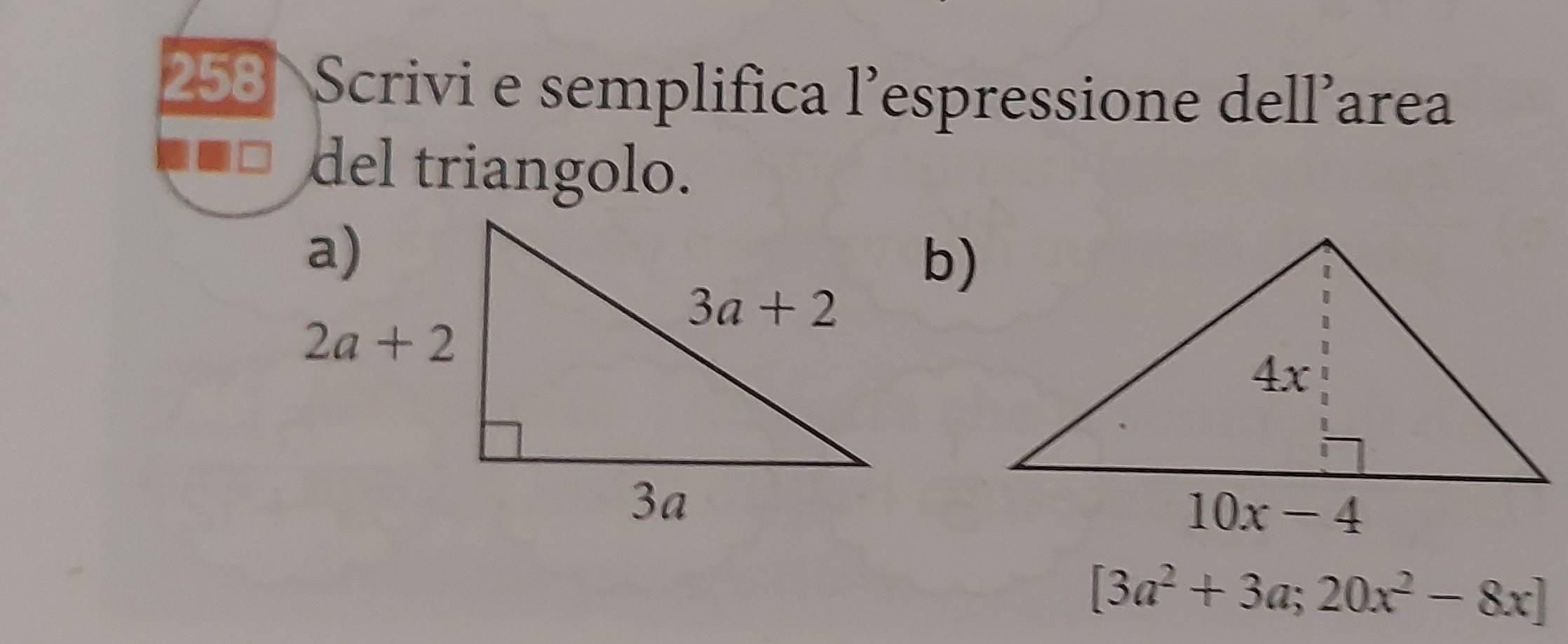 253 Scrivi e semplifica l’espressione dell’area
del triangolo.
b)
[3a^2+3a;20x^2-8x]