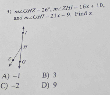 m∠ GHZ=26°, m∠ ZHI=16x+10, 
and m∠ GHI=21x-9. Find x.
A) -1 B) 3
C) -2 D) 9