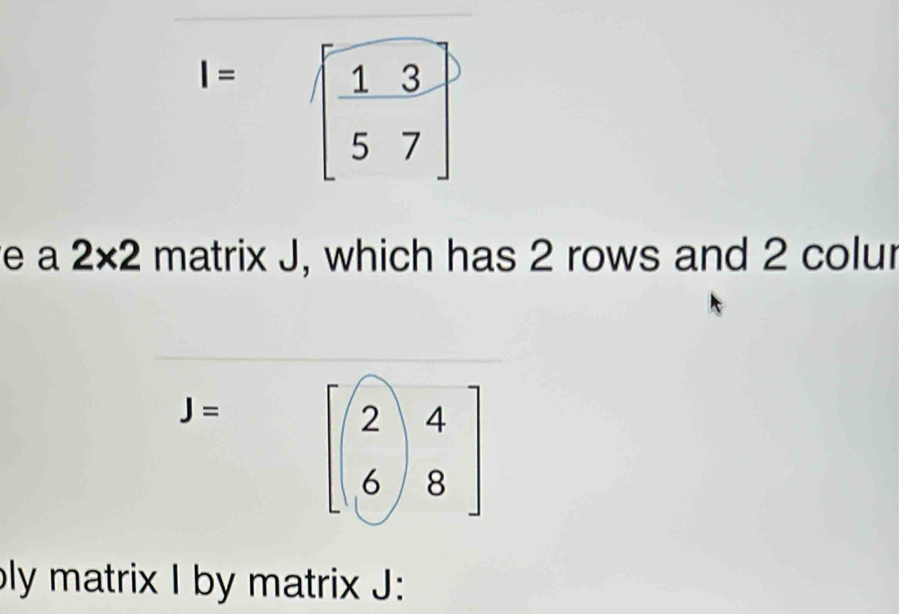 I=sqrt(frac 13)57
e a 2* 2 matrix J, which has 2 rows and 2 colur
J=beginbmatrix 2&4 6&8endbmatrix
bly matrix I by matrix J :