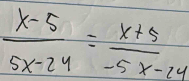  (x-5)/5x-24 = (x+5)/-5x-24 