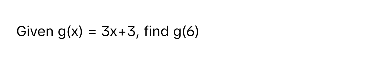 Given g(x) = 3x+3, find g(6)