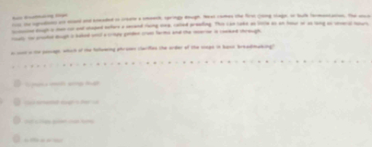 Rac Boothlng lge 
roos the egrodont in noand and knaded to creete a smeeck, springy deugh. Wees comes the Rrsh Qoing shagor, sn bulk farmaetation. The anch 
snsoine dough o ten cor ext chaped eoore a secand ring stea, called prealling. This can lokd an vile as an hour or as long ox semerat tours 
coaly y proidod dough is baked snil a cripe prided crae farms and the iverne is coelked chrough. 
e ost o the josseps, which of the hollwwing phranes clariffies the arder of the siegs in bgsic, breadmaking? 

g hậ 
seea ege a der