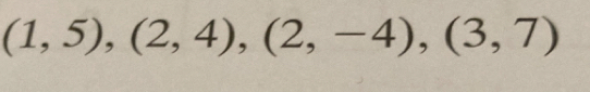 (1,5),(2,4), (2,-4), (3,7)