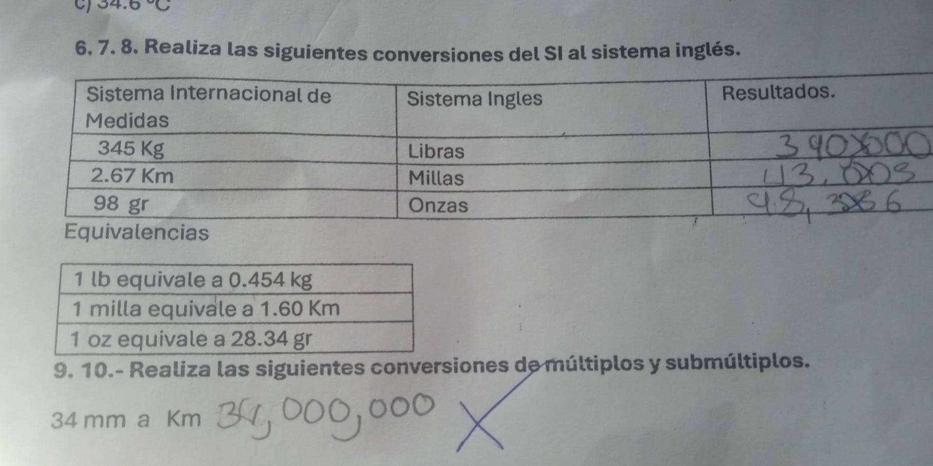 34.6°C
6. 7. 8. Realiza las siguientes conversiones del SI al sistema inglés. 
9. 10.- Realiza las siguientes conversiones de múltiplos y submúltiplos.
34 mm a Km