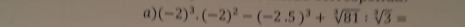 (-2)^3· (-2)^2-(-2.5)^3+sqrt[3](81):sqrt[3](3)=