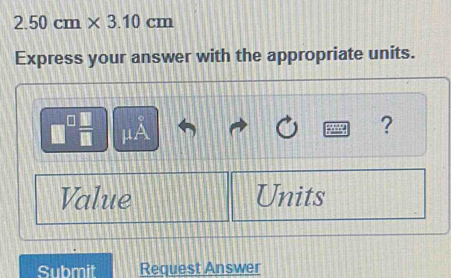 2.50cm* 3.10cm
Express your answer with the appropriate units.
□ μA
? 
Value Units 
Submit Request Answer