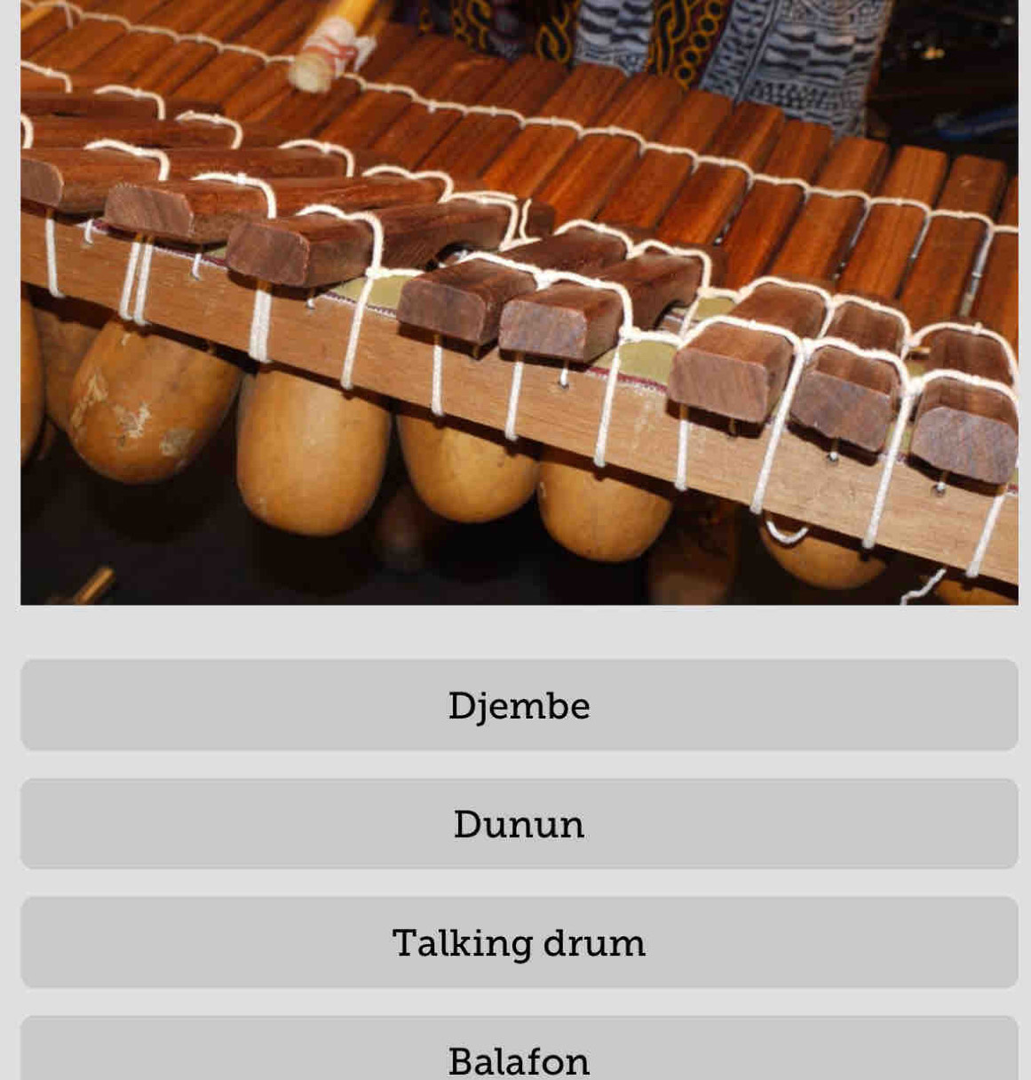 Djembe
Dunun
Talking drum
Balafon