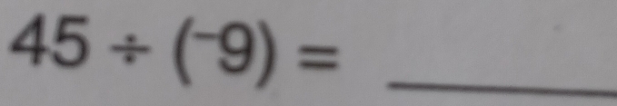 45/ (^-9)= _