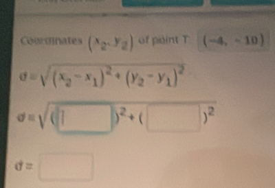 Courdinates (x_2,y_2) of point T (-4,-10)
d=sqrt((x_2)-x_1)^2+(y_2-y_1)^2
sigma =sqrt((□ )^2)+(□ )^2
d=□