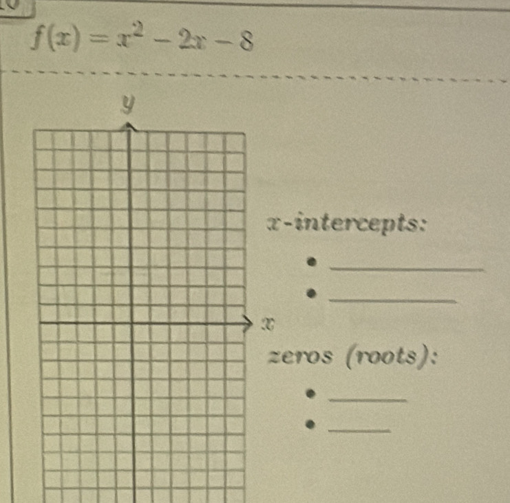 f(x)=x^2-2x-8
-intercepts: 
_ 
_ 
eros (roots): 
_ 
_