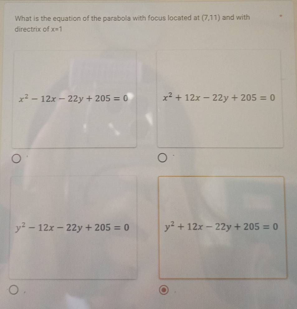 What is the equation of the parabola with focus located at (7,11) and with
directrix of x=1
x^2+12x-22y+205=0
y^2-12x-22y+205=0
y^2+12x-22y+205=0