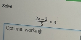 Solve
 (2x-3)/5 =3
Optional workin