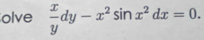 olve  x/y dy-x^2sin x^2dx=0.