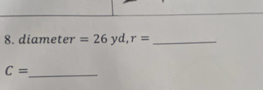 diameter =26yd, r= _
C= _