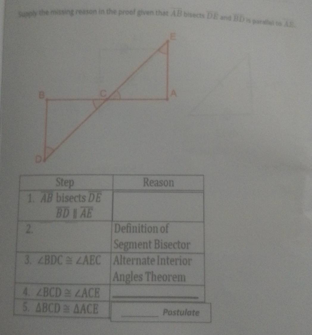 Supply the missing reason in the proof given that overline AB bisects overline DE and overline BD is parallel to AE