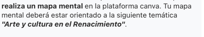 realiza un mapa mental en la plataforma canva. Tu mapa 
mental deberá estar orientado a la siguiente temática 
''Arte y cultura en el Renacimiento''.