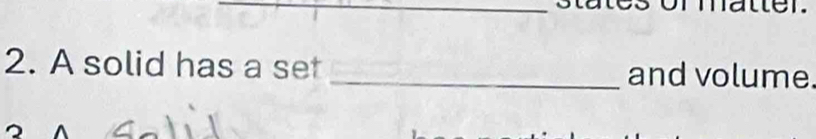 A solid has a set _and volume.