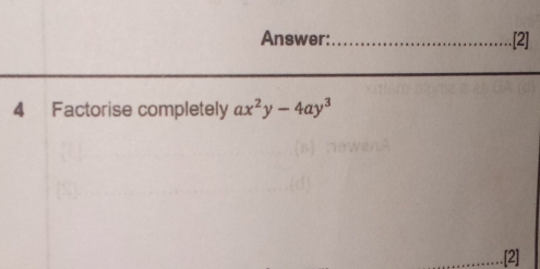 Answer:_ [2] 
4 Factorise completely ax^2y-4ay^3
[2]