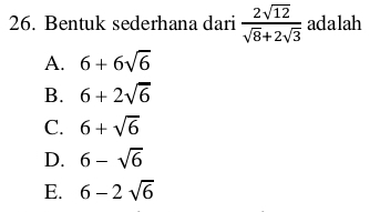 Bentuk sederhana dari  2sqrt(12)/sqrt(8)+2sqrt(3)  adalah
A. 6+6sqrt(6)
B. 6+2sqrt(6)
C. 6+sqrt(6)
D. 6-sqrt(6)
E. 6-2sqrt(6)