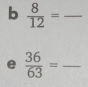  8/12 =frac 
e  36/63 = _ _ 