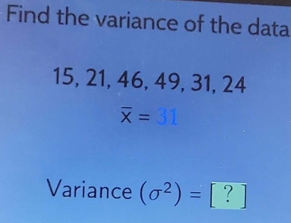 Solved: Find the variance of the data 15, 21, 46, 49, 31, 24 overline X ...