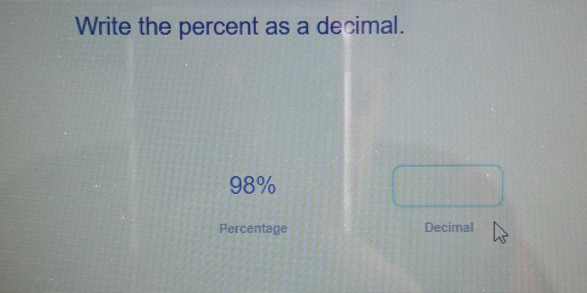 Write the percent as a decimal.
98%
Percentage Decimal