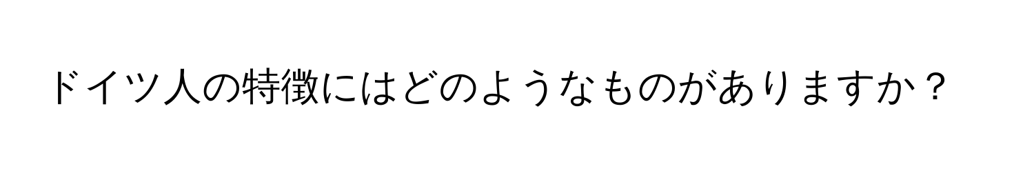 ドイツ人の特徴にはどのようなものがありますか？