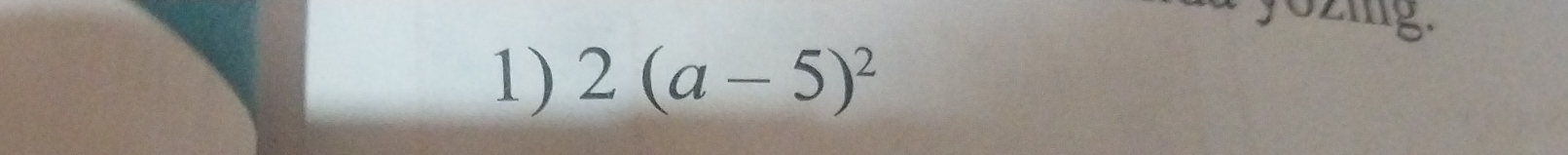 yozing. 
1) 2(a-5)^2