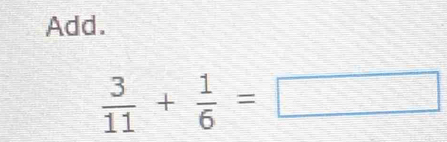 Add.
 3/11 + 1/6 =□