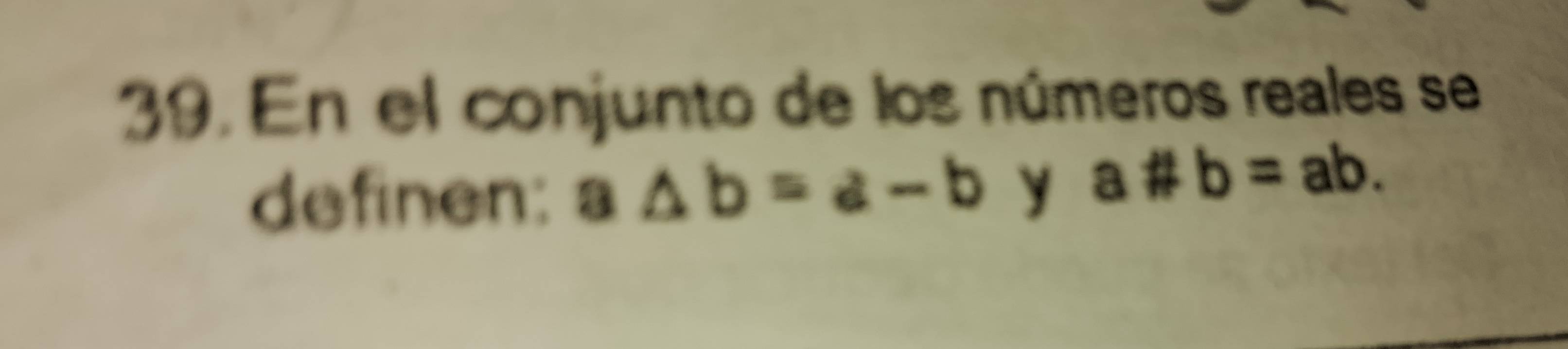 En el conjunto de los números reales se
definen: a△ b=a-b y a# b=ab.