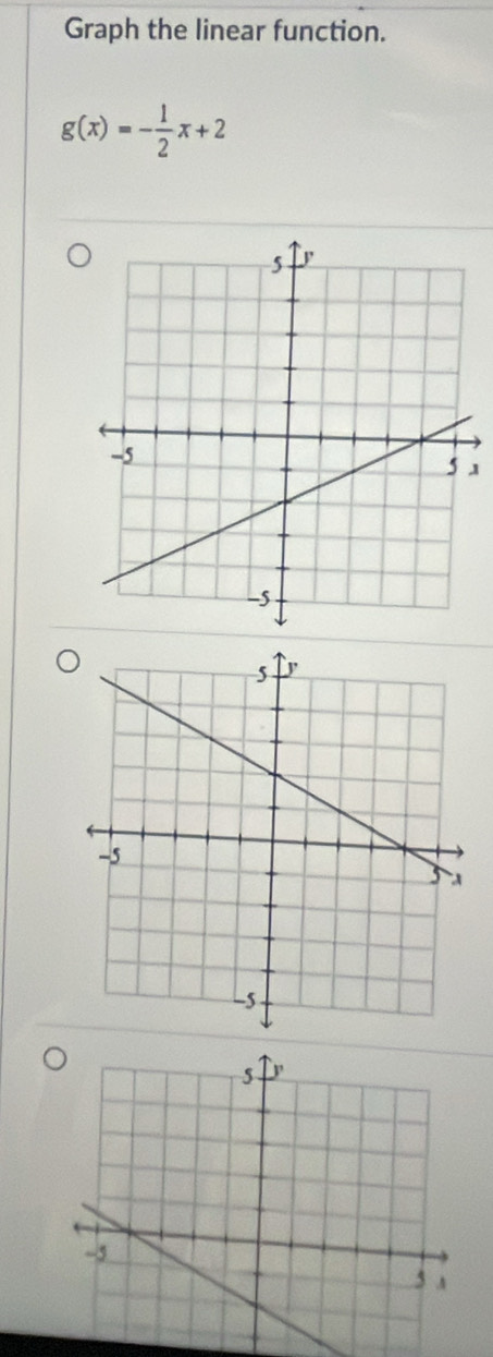 Graph the linear function.
g(x)=- 1/2 x+2
J