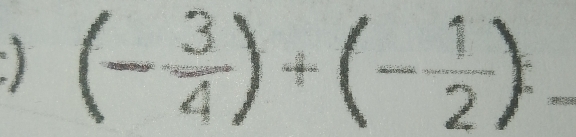 (- 3/4 )+(- 1/2 )= ?