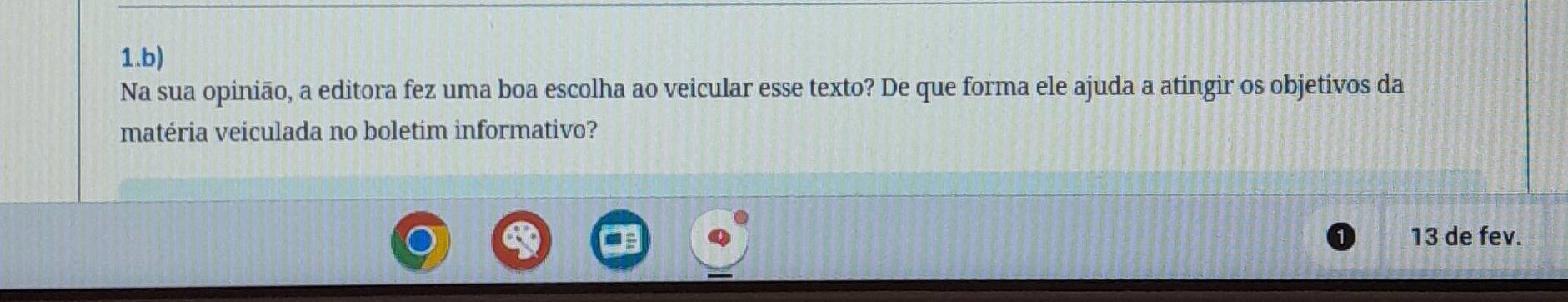 Na sua opinião, a editora fez uma boa escolha ao veicular esse texto? De que forma ele ajuda a atingir os objetivos da 
matéria veiculada no boletim informativo? 
13 de fev.