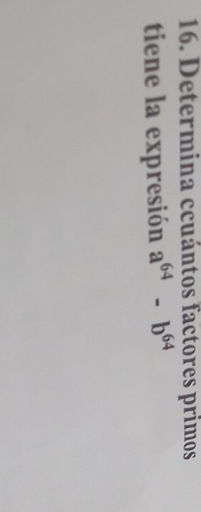 Determina ccuántos factores primos 
tiene la expresión a^(64)-b^(64)