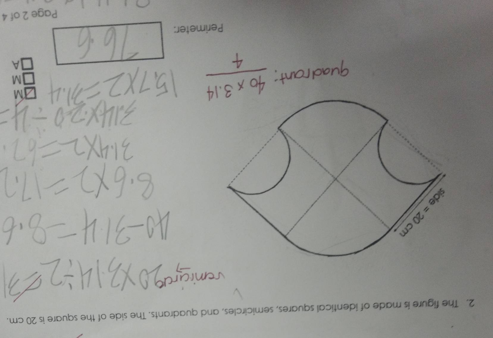 The figure is made of identical squares, semicircles, and quadrants. The side of the square is 20 cm.
M
M
A
Perimeter:
Page 2 of 4