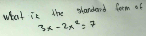 what is the standard form of
3x-2x^2=7