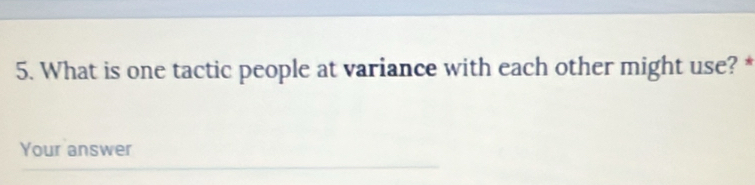 What is one tactic people at variance with each other might use? * 
Your answer