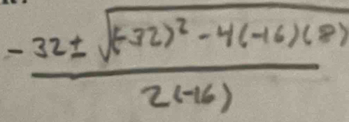 frac -32± sqrt((-32)^2)-4(-16)(8)2(-16)