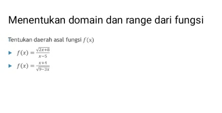 Menentukan domain dan range dari fungsi
Tentukan daerah asal fungsi f(x)
f(x)= (sqrt(2x+8))/x-5 
f(x)= (x+4)/sqrt(9-3x) 